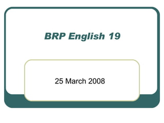 BRP English 19 25 March 2008 