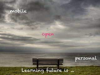 mobile




            open




                             personal

    Learning future is ...
 