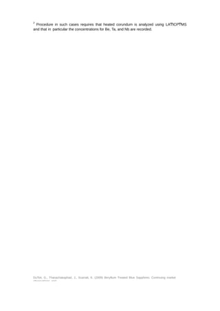 2 Procedure in such cases requires that heated corundum is analyzed using LAͲICPͲMS 
and that in particular the concentrations for Be, Ta, and Nb are recorded. 
DuToit, G., Thanachakaphad, J., Scarratt, K. (2009) Beryllium Treated Blue Sapphires: Continuing market 
observations and 
 