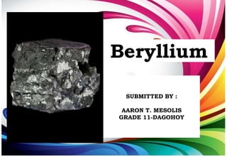 Beryllium
SUBMITTED BY :
AARON T. MESOLIS
GRADE 11-DAGOHOY
 