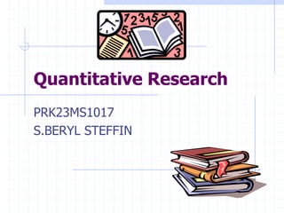 Quantitative Research
PRK23MS1017
S.BERYL STEFFIN
 