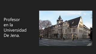 Profesor
en la
Universidad
De Jena.