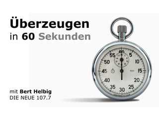 Überzeugen
in 60 Sekunden




mit Bert Helbig
DIE NEUE 107.7
 