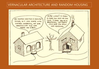 VERNACULAR ARCHITECTURE AND RANDOM HOUSING
 