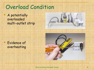 Electrical Safety Awareness Training 26
Overload Condition
 A potentially
overloaded
multi-outlet strip
 Evidence of
overheating
 