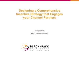 Designing a Comprehensive
Incentive Strategy that Engages
your Channel Partners
Craig DeWolf
RVP, Channel Solutions
 