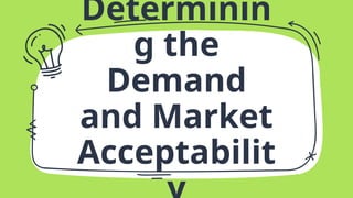 Determinin
g the
Demand
and Market
Acceptabilit
 