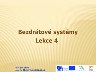 Bezdrátové systémy
Lekce 4

VOŠ pro praxi
reg. č .: CZ.1.07/2.1.00/32.0044

 