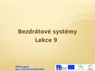 Bezdrátové systémy
Lekce 9

VOŠ pro praxi
reg. č .: CZ.1.07/2.1.00/32.0044

 