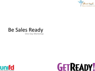 Be Sales Ready
       One Day Workshop
 