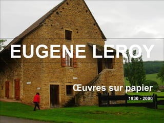 EUGENE LEROY Œuvres sur papier 1930 - 2000 