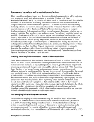 Discovery of nanophase self-organization mechanisms

Theory, modeling, and experiments have demonstrated that alloys can undergo self-organization
on a mesoscopic length scale when subjected to irradiation (Enrique et al. 2000;
Krasnochtchekov et al. 2005). The resulting microstructure is in a steady state such that radiation
resistance can be maintained indefinitely. The critical feature disclosed by these models is a
competition between internal and external dynamics. The internal dynamics are controlled by
thermally activated and radiation-enhanced diffusion that operates on the atomic scale, while the
external dynamics involves the athermal “ballistic” transport/mixing of atoms in energetic
displacement events. Self-organization within a given alloy system thus occurs only in a narrow
space of irradiation flux, recoil spectrum, and temperature. Presently only simplified models are
available; they ignore the effects of incoherent phases, grain boundaries/interfaces, defect and
impurity segregation to sinks, the role of interstitial atoms and their clusters, and the details of
defect production and ballistic mixing. Experiments, meanwhile, have been limited to a few
model binary eutectic alloys. Efforts are required to determine more broadly the conditions for
self-organization, the distribution of length scales in the systems, and the compositions of the co-
existing phases and their stabilities. To guide experiments, computations are necessary to
determine the coupling of defect fluxes to solute fluxes. Models of homogeneous and
heterogeneous nucleation in driven systems must also be developed. Particular attention should
focus on the effects of the primary recoil spectrum.

Stability limits of grain boundaries under extreme conditions

Grain boundaries and some other interfaces are typically considered as excellent sinks for point
defects and defect clusters, and therefore ultrafine grained materials are excellent candidates for
radiation-resistant materials. At elevated temperatures, however, grain boundaries migrate and
coarsening results; usually this process is enhanced by radiation (Zinkle et al. 1986). By creating
larger fractions of low-energy boundaries through grain boundary engineering or solute
additions, it should be possible to stabilize the grain size, as recently demonstrated for the case of
pure metals (Schwartz et al. 2006), while maintaining a high density of highly sink-efficient
grain boundaries. A combined modeling and experimental effort is required to explore this area.
Microstructural models must be developed that include grain boundary crystallography and that
can evaluate their efficiency as sinks. Since engineering alloys are multi-component, these
models must also treat solute segregation to the boundaries and the effect on the boundary
structure, mobility, energy, and volume. Carefully designed experiments that examine the effects
of grain boundary orientation on sink efficiency, nucleation of second phases, and grain
boundary width will be necessary for critical validation of such atomistic models, and input into
higher level models employing coarse-graining procedures.

Solute segregation at complex interfaces

Under radiation, coupling of solute atoms to vacancy and interstitial defect migration to
interfaces can lead to substantial nanoscale enrichment and depletion of solutes (Wiedersich
et al. 1979). Understanding the response of interfaces to structural and chemical changes is
critical in understanding the overall response of the material to radiation, temperature, and a
corrosive environment. For example, while efforts to measure and model segregation of
substitutional solutes have been reasonably successful in austenitic alloys (Allen and Was 1998),


Priority Research Direction 1                                                                       99
 