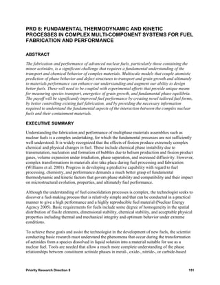 PRD 8: FUNDAMENTAL THERMODYNAMIC AND KINETIC
PROCESSES IN COMPLEX MULTI-COMPONENT SYSTEMS FOR FUEL
FABRICATION AND PERFORMANCE

ABSTRACT

The fabrication and performance of advanced nuclear fuels, particularly those containing the
minor actinides, is a significant challenge that requires a fundamental understanding of the
transport and chemical behavior of complex materials. Multiscale models that couple atomistic
prediction of phase behavior and defect structures to transport and grain growth and ultimately
to materials performance can enhance our understanding and augment our ability to design
better fuels. These will need to be coupled with experimental efforts that provide unique means
for measuring species transport, energetics of grain growth, and fundamental phase equilibria.
The payoff will be significantly improved fuel performance by creating novel tailored fuel forms,
by better controlling existing fuel fabrication, and by providing the necessary information
required to understand the fundamental aspects of the interaction between the complex nuclear
fuels and their containment materials.

EXECUTIVE SUMMARY

Understanding the fabrication and performance of multiphase materials assemblies such as
nuclear fuels is a complex undertaking, for which the fundamental processes are not sufficiently
well understood. It is widely recognized that the effects of fission produce extremely complex
chemical and physical changes in fuel. These include chemical phase instability due to
transmutation, nucleation and formation of bubbles due to helium production and fission product
gases, volume expansion under irradiation, phase separation, and increased diffusivity. However,
complex transformations in materials also take place during fuel processing and fabrication
(Williams et al. 2001). Progress in developing a predictive capability with regard to fuel
processing, chemistry, and performance demands a much better grasp of fundamental
thermodynamic and kinetic factors that govern phase stability and compatibility and their impact
on microstructural evolution, properties, and ultimately fuel performance.

Although the understanding of fuel consolidation processes is complex, the technologist seeks to
discover a fuel-making process that is relatively simple and that can be conducted in a practical
manner to give a high performance and a highly reproducible fuel material (Nuclear Energy
Agency 2005). Basic requirements for fuels include some degree of homogeneity in the spatial
distribution of fissile elements, dimensional stability, chemical stability, and acceptable physical
properties including thermal and mechanical integrity and optimum behavior under extreme
conditions.

To achieve these goals and assist the technologist in the development of new fuels, the scientist
conducting basic research must understand the phenomena that occur during the transformation
of actinides from a species dissolved in liquid solution into a material suitable for use as a
nuclear fuel. Tools are needed that allow a much more complete understanding of the phase
relationships between constituent actinide phases in metal-, oxide-, nitride-, or carbide-based



Priority Research Direction 8                                                                    151
 