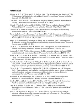 REFERENCES

Alinger, M. J., G. R. Odette, and D. T. Hoelzer. 2004. “The Development and Stability of Y-Ti-
   O Nanoclusters in Mechanically Alloyed Fe-Cr Based Ferritic Alloys,” Journal of Nuclear
   Materials 329–333, 382–386.
Clark, D. R., and C. G. Levi. 2003. “Materials design for the next generation thermal barrier
   coatings,” Annual Review of Materials Research 33, 383–420.
Clinard, F. W., G. F. Hurley, and L. W. Hobbs. 1982. “Neuron irradiation damage in MgO,
   Al2O3 and MgAl2O4 ceramics,” Journal of Nuclear Materials 108&109, 655–670.
Dimiduk, D. M., and J. H. Perepezko. 2003. “Mo-Si-B alloys: developing a revolutionary
  turbine-engine material,” MRS Bulletin 28, 639–645.
Ibarra, A., D. Bravo, F. J. Lopez, and F. A. Garner. 2006. “High-dose neutron irradiation of
   MgAl2O4 spinel: effects of post-irradiation thermal annealing on EPR and optical absorption,”
   Journal of Nuclear Materials 336, 156–162.
Katoh, Y., N. Hashimoto, S. Kondo, L. L. Snead, and A. Koyhama. 2006. “Microstructural
  development in cubic silicon carbide during irradiation at elevated temperatures,” Journal of
  Nuclear Materials 351, 228–240.
Lee, E. H., A. F. Rowcliffe, and L. K. Mansur. 1981. “Precipitation and cavity formation in
  stainless steels during irradiation,” Journal of Nuclear Materials 103&104, 1475.
Maziasz, P. J. 1993. “Void swelling resistance for PCA austenitic stainless steel under HFIR
  irradiation through microstructural control,” Journal of Nuclear Materials 200, 90–107.
Miller, M. K., E. A. Kenik, K. F. Russell, L. Heatherly, D. T. Hoelzer, and P. J. Maziasz. 2003.
  “Atom Probe Tomography of Nanoscale Particles in ODS Ferritic Alloys,” Materials Science
  and Engineering A 353, 140–145.
Neeft, E. A. C., R. J. M. Konings, K. Bakker, J. G. Boshoven, H. Hein, R. P. C. Shram, A. van
  Veen, and R. Conrad. 1999. “Neutron irradiation of polycrystalline yttrium aluminate garnet,
  magnesium aluminate spinel and α-alumina,” Journal of Nuclear Materials 274, 78–83.
Odette, G. R., T. Yamamoto, H. J. Rathbun, M. Y. He, M. L. Hribernik, and J. W. Rensman.
  2003. “Cleavage fracture and irradiation embrittlement of fusion reactor alloys: mechanisms,
  multiscale models, toughness measurements and implications to structural integrity
  assessment,” Journal of Nuclear Materials 323, 313–340.
Schlachter, W., G. H. Gessinger, and E. Bachelet, et al. (eds.). 1990. “High-temperature
  Materials for Power Engineering” (Kluwer Academic Publishers, Dordrecht, 1).
Sokolov, M.A., and R.K. Nanstad. 2004. “On Bias in T0 Values Derived with Compact and
  PCVN Specimens,” ASME Pressure Vessels and Piping Proceedings 474, 115.
Ukai, S., T. Nishida, T. Okuda, and T. Yoshitake. 1998. “R&D of Oxide Dispersion
  Strengthened Ferritic Martensitic Steels for FBR,” Journal of Nuclear Materials 258–263,
  1745–1749.
Yano, T., H. Miyazaki, M. Akiyoshi, and T. Iseki. 1998. “X-ray diffractometry and high-
  resolution electron microscopy of neutron-irradiated SiC to a fluence of 1.9 × 1027 n/m2,”
  Journal of Nuclear Materials 253, 78–86.



284                                                   Appendix D: Panel-Specific Recommendation 1-1
 