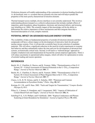 5f-electron elements will enable understanding of the systematics in electron bonding (localized
vs. de-localized, ionic vs. covalent) that are currently not clear and will help to predict the
properties of the more poorly characterized 5f-electron elements.

Thermal transport across multiple, diverse interfaces is not currently understood. This involves
understanding phonon transport as a collective phenomenon that includes multiple effects of
impurities, grain boundaries, phase boundaries, electronic and structural defects, and texturing
(see Schelling et al. 2004). The scientific impact of this knowledge will be the ability to
differentiate the relative importance of these mechanisms and then integrate them into a
functional description of a real, complex material.

POTENTIAL IMPACT ON ADVANCED NUCLEAR ENERGY SYSTEMS

The availability of data on fundamental properties of actinide (5f-electron) elements and their
compounds will have a direct impact on the development of innovative fuels for advanced
nuclear energy systems. First, it will provide a scientific basis for pre-selection of candidate
materials. This will allow a significant reduction in the need for in-pile experiments to examine
fuel behavior and thus substantially reduce the time and cost for development of advanced fuel
systems, an historically critical issue. Second, it will lead to a “tailored-design” approach to
complex irradiation tests and interpretation far beyond the current empirical approaches. Third, it
will reduce uncertainty in operational/safety margins, which will allow for optimization in terms
of actinide loading and reactor operation.

REFERENCES

Baichi, M., C. Chatillon, G. Ducros, and K. Froment. 2006a. “Thermodynamics of the O–U
   System: IV—Critical Assessment of Chemical Potentials in the U–UO2.01 Composition
   Range,” Journal of Nuclear Materials 349, 17.
Baichi, M., C. Chatillon, G. Ducros, and K. Froment. 2006b. “Thermodynamics of the O–U
   System: III–Critical Assessment of Phase Diagram Data in the U–UO2+x Composition
   Range,” Journal of Nuclear Materials 349, 57.
Cleave, A. R., R. W. Grimes, and K. E. Sickafus. 2005. “Plutonium and Uranium
   Accommodation in Pyrochlore Oxides,” Philos. Mag. 85, 967.
Konings, R. J. M., and D. Haas. 2002. “Fuels and Targets for Transmutation,” Comptes Rendus
   Physique 3, 1013.
Pillon, S., J. Somers, S. Grandjean, and J. Lacquement. 2003. “Aspects of Fabrication of
    Curium-Based Fuels and Targets,” Journal of Nuclear Materials 320, 36.
Schelling P. K., S. R. Phillpot, and P. Keblinski. 2004. “Kapitza Conductance and Phonon
   Scattering at Grain Boundaries by Simulation,” Journal of Applied Physics 95, 6082.




344                                                   Appendix D: Panel-Specific Recommendation 4-1
 