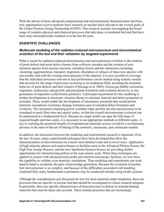 With the advent of more advanced computational and microstructural characterization facilities,
new opportunities exist to perform basic research on nuclear fuels relevant to the overall goals of
the Global Nuclear Energy Partnership (GNEP). This research includes investigating the broad
range of complex physical and chemical processes that take place in irradiated fuel and that have
been only semiempirically modeled over the last 40 years.

SCIENTIFIC CHALLENGES

Multiscale modeling of the radiation-induced microstructure and microchemical
evolution of the fuel and their validation by targeted experiments

What is meant by radiation-induced microstructure and microchemical evolution is the creation
of point defects and point defect clusters from collision cascades and the creation of new
chemical species from nuclear reactions, including fission and the interaction (including
clustering, agglomeration, transport, migration, absorption or release) of these new species with
one another and with the existing microstructure of the material. It is now possible to envisage
that the individual processes relevant to fuel performance can be studied using realistic models
that account for the range of processes occurring in an irradiation field, including the atomistic
behavior of point defects and their clusters (Uberuaga et al. 2005); fission gas bubble nucleation,
migration, coalescence and growth; and precipitate formation and evolution driven by in situ
generation of impurities (solid fission products). A principal requirement for this modeling is
further developments in electronic structure theory to calculate material and defect properties in
actinides. These would enable the development of interatomic potentials that would permit
atomistic simulations of primary damage formation and of extended defect formation and
evolution. The increased computing power available today permits the relevant processes to be
simulated at much finer time and spatial scales, so that the overall microstructure evolution can
be understood at a fundamental level. Because no single model can span the full range of
required length and time scales, it is necessary to use appropriate methods at different scales. A
key to realizing the potential benefit of computational materials science would be a revolutionary
advance in the state-of-the-art of linking of the atomistic, mesoscale, and continuum models.

In addition, the interaction between the modeling and experimental research is important. Over
the last 10 years, many experimental techniques have been developed that allow the
characterization of microstructure on a much more detailed scale and in novel ways. Application
of high-intensity photon and neutron beams at facilities such as the Advanced Photon Source, the
High Flux Isotope Reactor, and the new Spallation Neutron Source are providing further
opportunities for characterizing defects at the near-atomic scale. When these techniques are
applied in concert with advanced atom probe and electron microscopy facilities, we now have
the capability to validate even atomistic simulations. Thus modeling and experiments can work
hand in hand to accelerate the pace of knowledge generation. Because the evolution of nuclear
fuel microstructure is so complex, and because of the difficulties associated with handling
irradiated fuel, many fundamental experiments may be conducted initially using model systems.

Although the considerations just discussed are true for most materials under irradiation, there are
processes that are specific to nuclear fuel that should be investigated in a basic research program.
In particular, there are specific characteristics of microstructure evolution in actinide-bearing
materials that must be taken into account. These include processes that are increasingly


Appendix D: Panel-Specific Recommendation 4-2                                                    347
 