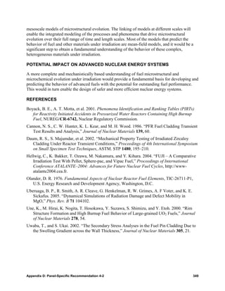 mesoscale models of microstructural evolution. The linking of models at different scales will
enable the integrated modeling of the processes and phenomena that drive microstructural
evolution over their full range of time and length scales. Most of the models that predict the
behavior of fuel and other materials under irradiation are mean-field models, and it would be a
significant step to obtain a fundamental understanding of the behavior of these complex,
heterogeneous materials under irradiation.

POTENTIAL IMPACT ON ADVANCED NUCLEAR ENERGY SYSTEMS

A more complete and mechanistically based understanding of fuel microstructural and
microchemical evolution under irradiation would provide a fundamental basis for developing and
predicting the behavior of advanced fuels with the potential for outstanding fuel performance.
This would in turn enable the design of safer and more efficient nuclear energy systems.

REFERENCES

Boyack, B. E., A. T. Motta, et al. 2001. Phenomena Identification and Ranking Tables (PIRTs)
   for Reactivity Initiated Accidents in Pressurized Water Reactors Containing High Burnup
   Fuel, NUREG/CR-6742, Nuclear Regulatory Commission.
Cannon, N. S., C. W. Hunter, K. L. Kear, and M. H. Wood. 1986. “PFR Fuel Cladding Transient
   Test Results and Analysis,” Journal of Nuclear Materials 139, 60.
Daum, R. S., S. Majumdar, et al. 2002. “Mechanical Property Testing of Irradiated Zircaloy
   Cladding Under Reactor Transient Conditions,” Proceedings of 4th International Symposium
   on Small Specimen Test Techniques, ASTM. STP 1480, 195–210.
Hellwig, C., K. Bakker, T. Ozawa, M. Nakamura, and Y. Kihara. 2004. “FUJI – A Comparative
   Irradiation Test With Pellet, Sphere-pac, and Vipac Fuel,” Proceedings of International
   Conference ATALANTE–2004: Advances for Future Nuclear Fuel Cycles, http://www-
   atalante2004.cea.fr.
Olander, D. R. 1976. Fundamental Aspects of Nuclear Reactor Fuel Elements, TIC-26711-P1,
   U.S. Energy Research and Development Agency, Washington, D.C.
Uberuaga, B. P., R. Smith, A. R. Cleave, G. Henkelman, R. W. Grimes, A. F Voter, and K. E.
   Sickafus. 2005. “Dynamical Simulations of Radiation Damage and Defect Mobility in
   MgO,” Phys. Rev. B 71 104102.
Une, K., M. Hirai, K. Nogita, T. Hosokawa, Y. Suzawa, S. Shimizu, and Y. Etoh. 2000. “Rim
   Structure Formation and High Burnup Fuel Behavior of Large-grained UO2 Fuels,” Journal
   of Nuclear Materials 278, 54.
Uwaba, T., and S. Ukai. 2002. “The Secondary Stress Analyses in the Fuel Pin Cladding Due to
  the Swelling Gradient across the Wall Thickness,” Journal of Nuclear Materials 305, 21.




Appendix D: Panel-Specific Recommendation 4-2                                                 349
 