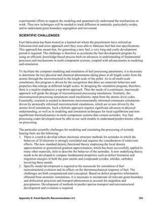 experimental efforts to support the modeling and quantitatively understand the mechanisms at
work. Thus new techniques will be needed to track diffusion in materials, particularly oxides,
and to understand grain boundary segregation and movement.

SCIENTIFIC CHALLENGES

Fuel fabrication has been treated as a learned art where the practitioners have utilized an
Edisonian trial-and-error approach until they were able to fabricate fuel that met specifications.
This approach has meant that, for generating a new fuel, a very long and costly development
period is required. The challenge is therefore to accelerate the fuel development program by
using an efficient, knowledge-based process built on advances in understanding of fundamental
processes and mechanisms in multi-component systems, coupled with advancements in modeling
and simulation.

To facilitate the computer modeling and simulation of fuel processing parameters, it is necessary
to determine the key physical and chemical phenomena taking place at all length scales from the
atomic through the microstructural to the length scale of the pellet. As in all multi-scale
simulations, this program is driven by the recognition that there are materials behaviors and
properties that emerge at different length scales. In designing the simulation program, therefore,
there is a need to emphasize a top-down approach. Thus the needs of a continuum, macroscale
approach will guide the design of microstructural processing simulations. Similarly, the
microstructural processing simulations need mechanistic input from the atomic-level codes.
Essentially, research is needed to determine microstructurally informed continuum simulations
driven by atomically informed microstructural simulations, which are in turn driven by the
atomic-level simulations. Such a holistic approach requires significant advances in physical
understanding, as well as in modeling and simulation techniques for local equilibrium and non-
equilibrium thermodynamics in multi-component systems that contain actinides. Any fuel
processing codes developed must be able to use such models to understand/predict kinetic effects
on processing.

The particular scientific challenges for modeling and simulating the processing of actinide
bearing fuels are the following:
1. There is a need to develop robust electronic structure methods for actinides in which the
   behavior of 5f-electrons is strongly correlated and requires the consideration of relativistic
   effects. The now standard density functional theory employing the local density
   approximation or generalized gradient approximation, which has been successfully applied to
   many other materials, fails to describe the behavior of the actinides. A new underlying theory
   needs to be developed to compute fundamental properties such as defect formation and
   migration energies in both the pure metals and compounds (oxides, nitrides, carbides)
   involving these metals.
2. Specific model development is required at the mesoscale for simulation of fuel
   microstructural evolution and its effects on the thermomechanical response of fuel. The
   challenges are both computational and conceptual. Based on defect properties information
   obtained from atomistic simulations, it is necessary to incorporate all relevant grain-boundary
   and dislocation processes and transport phenomena to account for migration and
   precipitation. Development of methods to predict species transport and microstructural
   development and evolution is required.


Appendix D: Panel-Specific Recommendation 4-3                                                    353
 