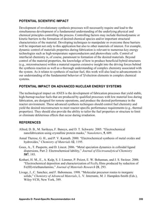 POTENTIAL SCIENTIFIC IMPACT

Development of revolutionary synthesis processes will necessarily require and lead to the
simultaneous development of a fundamental understanding of the underlying physical and
chemical principles controlling the process. Controlling factors may include thermodynamic or
kinetic barriers to the formation of desired chemical species and/or important structural
characteristics of the material. Developing techniques to manipulate or overcome these barriers
will be important not only to this application but also to other materials of interest. For example,
dynamic control of materials properties during fabrication is relevant to numerous key energy
technologies such as high-temperature superconductors and photovoltaic cells. Control of
interfacial chemistry is, of course, paramount to formation of the desired materials. Beyond
control of the material properties, the knowledge of how to produce beneficial hybrid structures
(e.g., microstructures) within a material requires extensive insight into the driving forces behind
the synthesis reaction as well as a thorough understanding of complex chemistry associated with
the system. As it relates to synthesis of nuclear fuel, this work will also lead to advancements in
our understanding of the fundamental behavior of 5f-electron elements in complex chemical
systems.

POTENTIAL IMPACT ON ADVANCED NUCLEAR ENERGY SYSTEMS

The technological impact on ANES is the development of fabrication processes that yield stable,
high-burnup nuclear fuels that are produced by qualified processes with low material loss during
fabrication, are designed for remote operations, and produce the desired performance in the
reactor environment. These advanced synthesis techniques should control fuel chemistry and
yield the desired microstructure to meet reactor-specific performance requirements (e.g., thermal
properties). They should also provide the ability to tailor the fuel properties or structure to limit
or eliminate deleterious effects that occur during irradiation.

REFERENCES

Allred, D. B., M. Sarikaya, F. Baneyx, and D. T. Schwartz. 2005. “Electrochemical
    nanofabrication using crystalline protein masks,” Nanoletters, 5, 609.
Annal Therese, G. H., and P. V. Kamath. 2000. “Electrochemical synthesis of metal oxides and
   hydroxides,” Chemistry of Materials 12, 1195.
Goux, A., T. Pauporte, and D. Lincot. 2006. “Metal speciation dynamics in colloidal ligand
   dispersions, Part 2: Electrochemical lability,” Journal of Electroanalytical Chemistry
   587, 193.
Kothari, H. M., E., A. Kulp, S. J. Limmer, P. Poizot, E. W. Bohannan, and J. S. Switzer. 2006.
   “Electrochemical deposition and characterization of Fe3O4 films produced by reduction of
   Fe(III)-triethanolamino,” Journal of Materials Research 21, 293.
Livage, J., C. Sanchez, and F. Babonneau. 1998. “Molecular precursor routes to inorganic
   solids,” Chemistry of Advanced Materials, L. V. Interrante, M. J. Hampden-Smith (Eds.),
   Wiley-VCH, New York, 389.




Appendix D: Panel-Specific Recommendation 4-4                                                     359
 