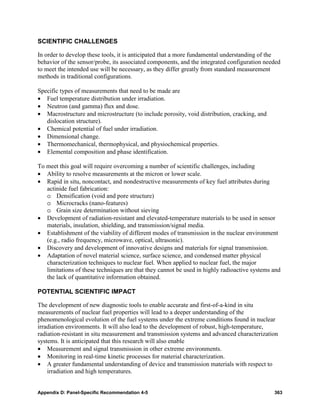 SCIENTIFIC CHALLENGES

In order to develop these tools, it is anticipated that a more fundamental understanding of the
behavior of the sensor/probe, its associated components, and the integrated configuration needed
to meet the intended use will be necessary, as they differ greatly from standard measurement
methods in traditional configurations.

Specific types of measurements that need to be made are
• Fuel temperature distribution under irradiation.
• Neutron (and gamma) flux and dose.
• Macrostructure and microstructure (to include porosity, void distribution, cracking, and
   dislocation structure).
• Chemical potential of fuel under irradiation.
• Dimensional change.
• Thermomechanical, thermophysical, and physiochemical properties.
• Elemental composition and phase identification.

To meet this goal will require overcoming a number of scientific challenges, including
• Ability to resolve measurements at the micron or lower scale.
• Rapid in situ, noncontact, and nondestructive measurements of key fuel attributes during
   actinide fuel fabrication:
   o Densification (void and pore structure)
   o Microcracks (nano-features)
   o Grain size determination without sieving
• Development of radiation-resistant and elevated-temperature materials to be used in sensor
   materials, insulation, shielding, and transmission/signal media.
• Establishment of the viability of different modes of transmission in the nuclear environment
   (e.g., radio frequency, microwave, optical, ultrasonic).
• Discovery and development of innovative designs and materials for signal transmission.
• Adaptation of novel material science, surface science, and condensed matter physical
   characterization techniques to nuclear fuel. When applied to nuclear fuel, the major
   limitations of these techniques are that they cannot be used in highly radioactive systems and
   the lack of quantitative information obtained.

POTENTIAL SCIENTIFIC IMPACT

The development of new diagnostic tools to enable accurate and first-of-a-kind in situ
measurements of nuclear fuel properties will lead to a deeper understanding of the
phenomenological evolution of the fuel systems under the extreme conditions found in nuclear
irradiation environments. It will also lead to the development of robust, high-temperature,
radiation-resistant in situ measurement and transmission systems and advanced characterization
systems. It is anticipated that this research will also enable
• Measurement and signal transmission in other extreme environments.
• Monitoring in real-time kinetic processes for material characterization.
• A greater fundamental understanding of device and transmission materials with respect to
    irradiation and high temperatures.


Appendix D: Panel-Specific Recommendation 4-5                                                 363
 