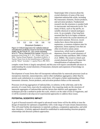 Surprisingly little is known about the
                                                           crystal chemistry of some of the most
                                                           important radionuclide solids, including
                                                           the transuranic elements, fission products,
                                                           and activation products. Fundamental
                                                           research into the structures is needed, both
                                                           in macroscopic and nanoscale levels. For
                                                           many of these, such as Np and Pu, no
                                                           suitable chemical or natural analogues
                                                           exist. As an example, it has long been
                                                           assumed that Np in its higher oxidation
                                                           states will mirror the crystal chemistry of
                                                           hexavalent uranium. However, recent
                                                           studies have shown that pentavalent
                                                           neptunium, a common oxidation state for
                                                           neptunium, forms neptunyl ions that are
Figure 2: Critical temperature for radiation-induced
amorphization prediction, based on ion-beam irradiation    often involved in cation-cation
studies, for the Gd2(ZrxTi1–x)2O7 system containing        interactions, which lead to substantial
10 wt % 239Pu as a function of Zr content. (Reprinted with departures from the crystal chemistry of
permission from Ewing, R. C., W. J. Weber, and J. Lian.    uranium (Forbes and Burns 2005; Forbes
2004. “Nuclear Waste Disposal—Pyrochlore (A2B2O7): A       et al. 20006). The extent to which such
Nuclear Waste Form for the Immobilization of Plutonium
and the “Minor” Actinides,” J. Applied Physics 95, 5949.)  crystal-chemical factors will impact the
                                                           immobilization of radionuclides in
complex waste forms is largely unexplored, and this area will require considerable advances in
understanding the crystal chemistry of transuranic elements and expansion of knowledge on
model compounds.

Development of waste forms that will incorporate radionuclides by nanoscale processes (such as
mesoporous materials, nanocomposites, and/or other multiphase aggregates), rather than by
atomic-scale substitution in a ceramic waste form, will require a better understanding of how
transuranic elements, fission products, and activation products behave at the nanoscale.

Processes involving aggregation of radionuclides, in solution, in the solid state, and in the
porosity of a waste form, must also be understood. Also requiring study are the structures of
nanoscale aggregates of radionuclides and the factors that stabilize such aggregates. Few
techniques provide a method to probe this scale, which is on the order of tens of Angstroms, and
it will be essential to develop novel experimental approaches to address these issues.

POTENTIAL SCIENTIFIC IMPACT

A goal of focused research with regard to advanced waste forms will be the ability to tune the
design of materials for optimum compatibility with a wide range of waste stream characteristics.
This will entail further developments in materials syntheses, computation approaches, and solid
state chemistry. A holistic approach should be established to understanding structure-property
relationships and directed synthesis approaches.




Appendix D: Panel-Specific Recommendation 5-1                                                       367
 