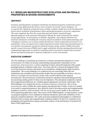 6-1: MODELING MICROSTRUCTURE EVOLUTION AND MATERIALS
PROPERTIES IN SEVERE ENVIRONMENTS

ABSTRACT

Evolution and degradation of integrity and thermo-mechanical properties of materials used in
nuclear energy applications has been a source of great concern for reactor designers. To
account for the complexity of material issues at hand, computer models have been developed and
used to aid in evaluation of performance limits and design parameters of reactor components.
The same complexity has been the reason that materials models remained largely
phenomenological, of the parameter-fitting kind. Outside the realm of materials for nuclear
energy applications, recent progress in methods, algorithms, and computer hardware for
materials simulations is breaking this notorious and all too familiar mold of phenomenology and
is bringing to existence new accurate models that directly connect material microstructure to its
performance. Given an urgent need to understand and accurately model material performance in
even harsher environments relevant for advanced nuclear energy systems (ANES), this panel-
specific research direction (PSRD) seeks to apply and further develop emerging theoretical and
computational approaches to predictive modeling of microstructural evolution and associated
thermo-mechanical properties in materials subjected to severe environments.

EXECUTIVE SUMMARY

The first challenge in simulating microstructure evolution and materials properties in severe
environments is to obtain an accurate understanding and quantitative description of unit
mechanisms of microstructure evolution operating in binary and multicomponent alloys under
prolonged particle irradiation under stress. This issue calls for a focused development effort
involving electronic-structure and atomic-level simulations validated against high-resolution
experiments. The second challenge is to synthesize the new knowledge about the unit
mechanisms into extended-scale (mesoscale) models that can potentially reveal how collective
behavior of multiple unit mechanisms results in the overall evolution of the material
microstructure. Recent advances in dislocation dynamics and phase-field methodology provide
two promising starting points for these new developments. The anticipated complexity warrants
that computational predictions are validated against appropriate microscale experiments. The
third challenge is to compute the thermo-mechanical response of materials with evolving
microstructure and to validate the results against experimental data. Finally, for the new models
to be useful in engineering practice, they should be used to develop accurate and computationally
expedient constitutive material models with microstructural content usable in the continuum-
level engineering application codes. The success of this PSRD depends, in equal measure, on the
on-going development of new methods for material simulations and on the availability of new
petascale simulation platforms. The vastly increased computational throughput in combination
with physically accurate and computationally expedient models will allow for systematic error
propagation and quantification-margin-uncertainty analysis of the performance of materials for
future ANES applications.




Appendix D: Panel-Specific Recommendation 6-1                                                391
 