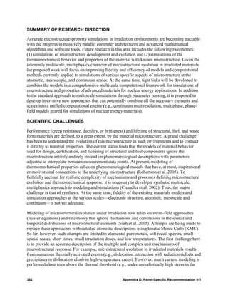 SUMMARY OF RESEARCH DIRECTION

Accurate microstructure-property simulations in irradiation environments are becoming tractable
with the progress in massively parallel computer architectures and advanced mathematical
algorithms and software tools. Future research in this area includes the following two themes:
(1) simulations of microstructure development and evolution and (2) simulations of the
thermomechanical behavior and properties of the material with known microstructure. Given the
inherently multiscale, multiphysics character of microstructural evolution in irradiated materials,
the proposed work will focus on improving fidelity and efficiency of models and computational
methods currently applied to simulations of various specific aspects of microstructure at the
atomistic, mesoscopic, and continuum scales. At the same time, tight links will be developed to
combine the models in a comprehensive multiscale computational framework for simulations of
microstructure and properties of advanced materials for nuclear energy applications. In addition
to the standard approach to multiscale simulations through parameter passing, it is proposed to
develop innovative new approaches that can potentially combine all the necessary elements and
scales into a unified computational engine (e.g., continuum multiresolution, multiphase, phase-
field models geared for simulations of nuclear energy materials).

SCIENTIFIC CHALLENGES

Performance (creep resistance, ductility, or brittleness) and lifetime of structural, fuel, and waste
form materials are defined, to a great extent, by the material microstructure. A grand challenge
has been to understand the evolution of this microstructure in such environments and to connect
it directly to material properties. The current status finds that the models of material behavior
used for design, certification, and licensing of structural and fuel components ignore the
microstructure entirely and rely instead on phenomenological descriptions with parameters
adjusted to interpolate between measurement data points. At present, modeling of
thermomechanical properties relies on phenomenological models that have, at most, inspirational
or motivational connections to the underlying microstructure (Robertson et al. 2005). To
faithfully account for realistic complexity of mechanisms and processes defining microstructural
evolution and thermomechanical response, it is necessary to develop a synthetic multiscale,
multiphysics approach to modeling and simulations (Chandler et al. 2002). Thus, the major
challenge is that of synthesis. At the same time, fidelity of the existing materials models and
simulation approaches at the various scales—electronic structure, atomistic, mesoscale and
continuum—is not yet adequate.

Modeling of microstructural evolution under irradiation now relies on mean-field approaches
(master equations) and rate theory that ignore fluctuations and correlations in the spatial and
temporal distributions of microstructural elements (Surh et al. 2005). Attempts are being made to
replace these approaches with detailed atomistic descriptions using kinetic Monte Carlo (KMC).
So far, however, such attempts are limited to elemental pure metals, soft recoil spectra, small
spatial scales, short times, small irradiation doses, and low temperatures. The first challenge here
is to provide an accurate description of the multiple and complex unit mechanisms of
microstructural response. For example, microstructural evolution in irradiated materials results
from numerous thermally activated events (e.g., dislocation interaction with radiation defects and
precipitates or dislocation climb in high-temperature creep). However, much current modeling is
performed close to or above the thermal threshold (e.g., under unrealistically high stress in the


392                                                    Appendix D: Panel-Specific Recommendation 6-1
 