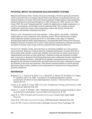 POTENTIAL IMPACT ON ADVANCED NUCLEAR ENERGY SYSTEMS

Materials performance limits virtually all reactor technologies. Predictive petascale simulation
will be a powerful tool to investigate material failure that depends on mechanical, thermal, and
chemical properties of nuclear fuels and structural materials in high-radiation, high-temperature,
and harsh chemical environments (Wright et al. 2002; Natesan et al. 2005; Jacobs et al. 1988;
Licina 1989). We need “designed materials” suitable for applications at higher temperatures, in
corrosive environments, and in higher neutron irradiation fields. This includes in-reactor
components, liquid salt systems, reprocessing plants, higher fuel burnup, actinide fuel
fabrication, and actinide-containing waste forms.

Nuclear waste. The potential waste form materials—oxides, glasses, and metals—containing
radionuclides are a key component of the repository system. These materials form complex
multi-component dynamic systems that evolve in time under a wide range of conditions,
including high-radiation fields, high temperatures, and potentially harsh chemical environments.
Predictive petascale simulation can be used to study atomistic mechanisms of damage generation
and failure in nuclear waste storage materials and predict their long-term behavior.

Nitride Fuels. Metallic, nitride, and oxide fuels are all leading candidates for a fast-spectrum
reactor fuel form. Much less is known about the irradiation performance of nitride fuels than is
known about either metallic or oxide fuels. Metallic and oxide fuels are clearly much closer to
implementation and actual use than nitride fuels. Irradiation testing and simulation of nitride
fuels is necessary to determine life-limiting phenomena and to understand atomistic mechanisms
of materials damage and failure. Although less developed, conceptual processes have been
designed for the treatment of nitride fuels, and small-scale tests have been conducted to evaluate
the feasibility of the main unit operations. Their thermo-mechanical behavior and life-limiting
phenomena under extreme conditions can be understood at an atomistic level using predictive
petascale simulations.

REFERENCES

Bongiorno, A., C. Foerst, R. K. Kalia, J. Li, J. Marschall, A. Nakano, M. M. Opeka, I. G. Talmy,
   P. Vashishta, and S. Yip. 2006. “A perspective on modeling materials in extreme
   environments: Oxidation of ultra-high temperature ceramics,” Materials Research Society
   Bulletin 31, 410.
Cramer, S. D., and B. S. Covino. 2003. Corrosion: Fundamentals, Testing, and Protection, ASM
   International, Materials Park, OH.
Jacobs, A. J., and G. P. Wozadlo. 1988. “Irradiation-assisted stress-corrosion cracking as a factor
   in nuclear-power plant aging,” Journal of Materials Engineering 9, 345.
Jones, D. A. 1995. Principles and Prevention of Corrosion, Prentice Hall, Upper Saddle
   River, NJ.
Jones, R. H. 1992. Stress-Corrosion Cracking, ASM International, Materials Park, OH.
Lawn, B. 1993. Fracture of Brittle Solids, Cambridge University Press, Cambridge, UK.




400                                                   Appendix D: Panel-Specific Recommendation 6-2
 