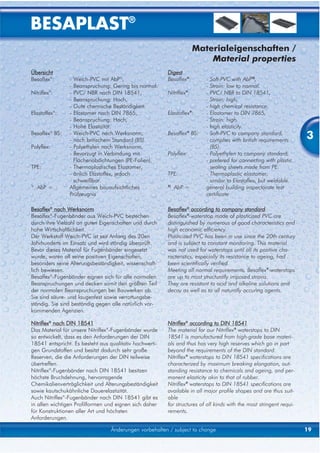 BESAPLAST®
                                                                       Materialeigenschaften /
                                                                           Material properties
Übersicht                                                Digest
Besaflex®:      - Weich-PVC mit AbP1),                   Besaflex®:       - Soft-PVC with AbP1),
                - Beanspruchung: Gering bis normal.                       - Strain: low to normal.
Nitriflex®:     - PVC/ NBR nach DIN 18541,               Nitriflex®:      - PVC/ NBR to DIN 18541,
                - Beanspruchung: Hoch,                                    - Strain: high,
                - Gute chemische Beständigkeit.                           - high chemical resistance.
Elastoflex®:    - Elastomer nach DIN 7865,               Elastoflex®:     - Elastomer to DIN 7865,
                - Beanspruchung: Hoch,                                    - Strain: high,
                - Hohe Elastizität.                                       - high elasticity.
Besaflex® BS:   -
                -
                  Weich-PVC nach Werksnorm,
                  nach britischem Standard (BS).
                                                         Besaflex® BS:    -
                                                                          -
                                                                            Soft-PVC to company standard,
                                                                            complies with british requirements
                                                                                                                      3
Polyflex:       - Polyethylen nach Werksnorm,                               (BS).
                - Bevorzugt in Verbindung mit            Polyflex:        - Polyethylen to company standard,
                  Flächenabdichtungen (PE-Folien).                        - prefered for connecting with plastic
TPE:            - Thermoplastisches Elastomer,                              sealing sheets made from PE.
                - änlich Elastoflex, jedoch              TPE:             - Thermoplastic elastomer,
                  schweißbar.                                             - similar to Elastoflex, but weldable.
1)                                                       1)
     AbP =      Allgemeines bauaufsichtliches                 AbP =       general building inspectorate test
                Prüfzeugnis                                               certificate

Besaflex® nach Werksnorm                                 Besaflex® according to company standard
Besalfex®-Fugenbänder aus Weich-PVC bestechen            Besaflex®-waterstop made of plasticized PVC are
durch ihre Vielzahl an guten Eigenschaften und durch     distinguished by numerous of good characteristics and
hohe Wirtschaftlichkeit.                                 high economic efficiency.
Der Werkstoff Weich-PVC ist seit Anfang des 20en         Plasticized PVC has been in use since the 20th century
Jahrhunderts im Einsatz und wird ständig überprüft.      and is subject to constant monitoring. This material
Bevor dieses Material für Fugenbänder eingesetzt         was not used for waterstops until all its positive cha-
wurde, waren all seine positiven Eigenschaften,          racteristics, especially its resistance to ageing, had
besonders seine Alterungsbeständigkeit, wissenschaft-    been scientifically verified.
lich bewiesen.                                           Meeting all normal requirements, Besaflex®-waterstops
Besalfex®-Fugenbänder eignen sich für alle normalen      are up to most structurally imposed strains.
Beanspruchungen und decken somit den größten Teil        They are resistant to acid and alkaline solutions and
der normalen Beanspruchungen bei Bauwerken ab.           decay as well as to all naturally occuring agents.
Sie sind säure- und laugenfest sowie verrottungsbe-
ständig. Sie sind beständig gegen alle natürlich vor-
kommenden Agenzien.

Nitriflex® nach DIN 18541                                Nitriflex® according to DIN 18541
Das Material für unsere Nitriflex®-Fugenbänder wurde     The material for our Nitriflex® waterstops to DIN
so entwickelt, dass es den Anforderungen der DIN         18541 is manufactured from high-grade base materi-
18541 entspricht. Es besteht aus qualitativ hochwerti-   als and thus has very high reserves which go in part
gen Grundstoffen und besitzt dadurch sehr große          beyond the requirements of the DIN standard.
Reserven, die die Anforderungen der DIN teilweise        Nitriflex® waterstops to DIN 18541 specifications are
übertreffen.                                             characterized by maximum breaking elongation, out-
Nitriflex®-Fugenbänder nach DIN 18541 besitzen           standing resistance to chemicals and ageing, and per-
höchste Bruchdehnung, hervorragende                      manent elasticity akin to that of rubber.
Chemikalienverträglichkeit und Alterungsbeständigkeit    Nitriflex® waterstops to DIN 18541 specifications are
sowie kautschukähnliche Dauerelastizität.                available in all major profile shapes and are thus suit-
Auch Nitriflex®-Fugenbänder nach DIN 18541 gibt es       able
in allen wichtigen Profilformen und eignen sich daher    for structures of all kinds with the most stringent requi-
für Konstruktionen aller Art und höchsten                rements.
Anforderungen.

                                  Änderungen vorbehalten / subject to change                                          19
 