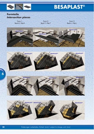 BESAPLAST®
     Formteile
     Intersection pieces
               Form 1                                 Form 2                             Form 3
           flach-X / flat-X                       flach-T / flat-T                   flach-L / flat-L


                                                                                        BESAPLAST®
            BESAPLAST®

                                                BESAPLAST®




                          BESAPLAST®                             BESAPLAST®                        BESAPLAST®




6
                        BESAPLAST®                             BESAPLAST®                          BESAPLAST®




                              BESAPLAST® BESAPLAST®                                               BESAPLAST®




58                   Änderungen vorbehalten, Einheit: [mm] / subject to change, unit: [mm]
 