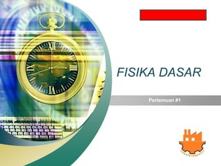 LOGO
“ Add your company slogan ”
FISIKA DASAR
Pertemuan #1
 