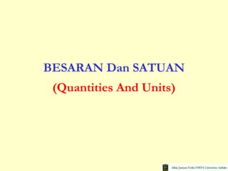 BESARAN Dan SATUAN
(Quantities And Units)
 