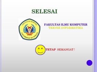 SELESAI
FAKULTAS ILMU KOMPUTER
TEKNIK INFORMATIKA
TETAP SEMANGAT !
 