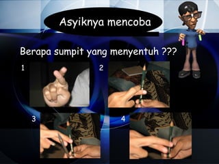 Asyiknya mencoba

Berapa sumpit yang menyentuh ???
1               2




    3               4
 