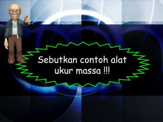 Sebutkan contoh alat
   ukur massa !!!
 