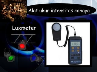 Alat ukur intensitas cahaya


Luxmeter
 