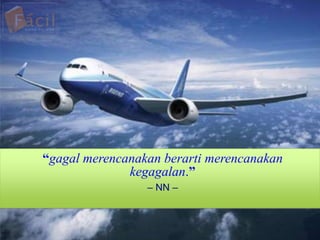 Terima Kasih
“gagal merencanakan berarti merencanakan
kegagalan.”
– NN –
 