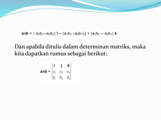 Dan apabila ditulis dalam determinan matriks, maka
kita dapatkan rumus sebagai berikut:
 