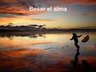 Besar el alma 