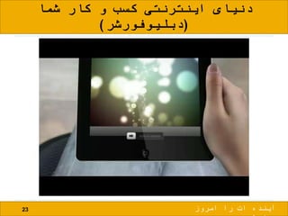 ‫شما‬ ‫کار‬ ‫و‬ ‫کسب‬ ‫اینترنتی‬ ‫دنیای‬
(‫دبلیوفورشر‬)
23 ‫امروز‬ ‫را‬ ‫ات‬ ‫آینده‬
 