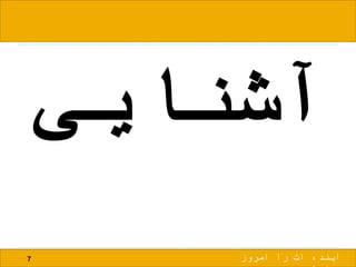 ‫آشنایی‬
7 ‫امروز‬ ‫را‬ ‫ات‬ ‫آینده‬
 