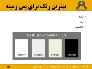 ‫زمینه‬ ‫پس‬ ‫برای‬ ‫رنگ‬ ‫بهترین‬
102 ‫بساز‬ ‫امروز‬ ‫را‬ ‫ات‬ ‫آینده‬!‫بساز‬ ‫امروز‬ ‫را‬ ‫ات‬ ‫آینده‬!-‫چهارم‬ ‫جلسه‬–‫مجازی‬ ‫دنیای‬ ‫قدرت‬
 