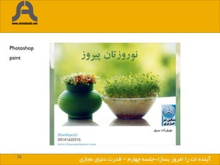 28
‫بساز‬ ‫امروز‬ ‫را‬ ‫ات‬ ‫آینده‬!
Photoshop
paint
‫بساز‬ ‫امروز‬ ‫را‬ ‫ات‬ ‫آینده‬!-‫چهارم‬ ‫جلسه‬–‫مجازی‬ ‫دنیای‬ ‫قدرت‬
 