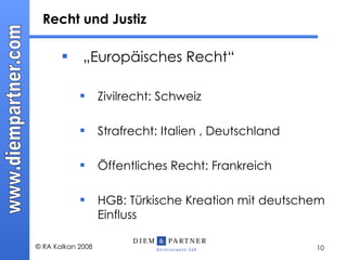 Recht und Justiz  „Europäisches Recht“ Zivilrecht: Schweiz Strafrecht: Italien , Deutschland Öffentliches Recht: Frankreich HGB: Türkische Kreation mit deutschem Einfluss 