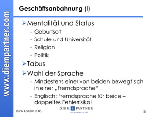 Geschäftsanbahnung  (I) Mentalität und Status Geburtsort Schule und Universität Religion Politik Tabus Wahl der Sprache Mindestens einer von beiden bewegt sich in einer „Fremdsprache“ Englisch: Fremdsprache für beide – doppeltes Fehlerrisiko! 