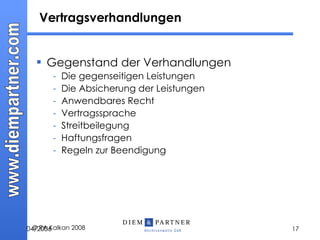 Gegenstand der Verhandlungen Die gegenseitigen Leistungen Die Absicherung der Leistungen Anwendbares Recht Vertragssprache Streitbeilegung Haftungsfragen Regeln zur Beendigung Vertragsverhandlungen 04 / 20 0 6 