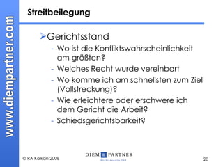 Streitbeilegung Gerichtsstand Wo ist die Konfliktswahrscheinlichkeit am größten? Welches Recht wurde vereinbart Wo komme ich am schnellsten zum Ziel (Vollstreckung)? Wie erleichtere oder erschwere ich dem Gericht die Arbeit? Schiedsgerichtsbarkeit? 