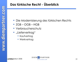 Das türkische Recht - Überblick 04 / 20 0 6 Die Modernisierung des türkischen Rechts ZGB – OGB – HGB Verbraucherschutz „ Liefervertrag“ Kaufvertrag Werkvertrag 