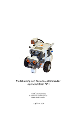 Modellierung von Zustandsautomaten f¨ur
Lego Mindstorm NXT
Frank Zimmermann
ft.zimmermann@web.de1
FH Nordakademie
19. Januar 2008
 