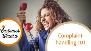 Complaint
handling 101
 